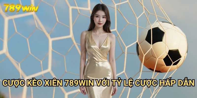 Cược Kèo Xiên 789win - Phương Pháp Nhân Đôi Lợi Nhuận Từ Nhiều Trận Đấu 3 Cược Kèo Xiên 789win Với Tỷ Lệ Cược Hấp Dẫn