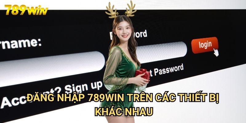 Đăng Nhập 789win - Hướng Dẫn Truy Cập An Toàn Vào Tài Khoản Cá Nhân 3 Đăng Nhập 789win Trên Các Thiết Bị Khác Nhau