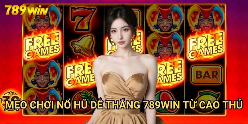 Mẹo Chơi Nổ Hũ Dễ Thắng 789win - Chiến Lược Hiệu Quả Cho Người Mới Bắt Đầu 3 Mẹo Chơi Nổ Hũ Dễ Thắng 789win Từ Cao Thủ