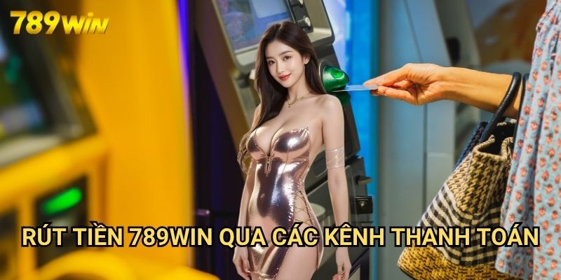 Rút Tiền 789win - Quy Trình Thanh Toán Nhanh Chóng Và Bảo Mật 3 Rút Tiền 789win Qua Các Kênh Thanh Toán