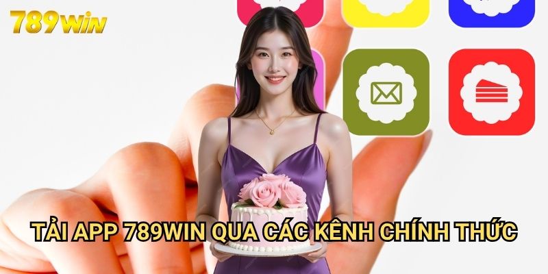 Tải App 789win - Trải Nghiệm Giải Trí Di Động Vượt Trội 3 Tải App 789win Qua Các Kênh Chính Thức
